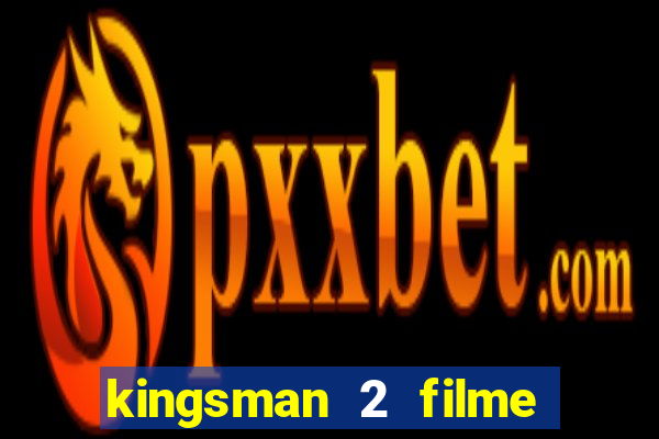 kingsman 2 filme completo dublado